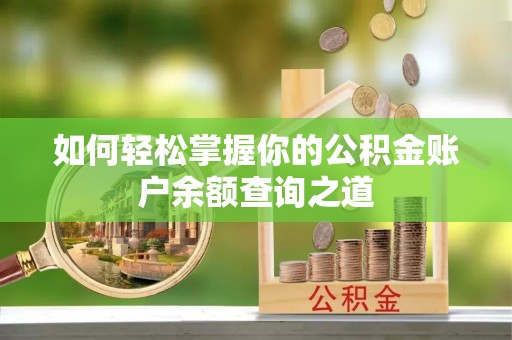 暖暖如何轻松掌握你的公积金账户余额查询之道