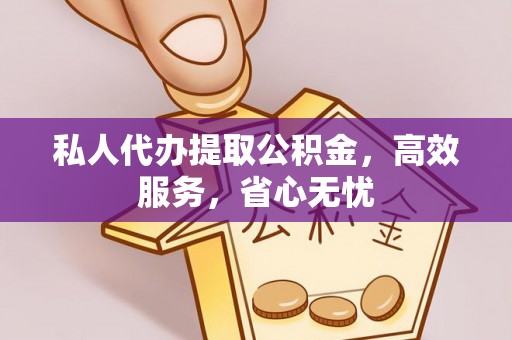 暖暖私人代办提取公积金，高效服务，省心无忧