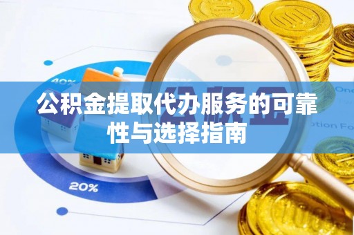 暖暖公积金提取代办服务的可靠性与选择指南