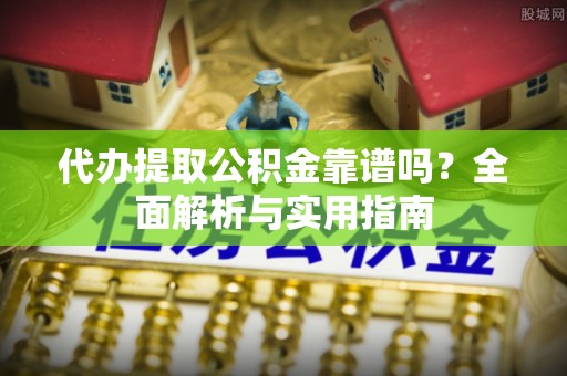 暖暖代办提取公积金靠谱吗？全面解析与实用指南
