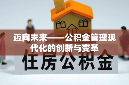 暖暖迈向未来——公积金管理现代化的创新与变革