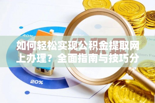 暖暖如何轻松实现公积金提取网上办理？全面指南与技巧分享