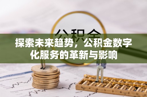 暖暖探索未来趋势，公积金数字化服务的革新与影响
