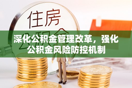 暖暖深化公积金管理改革，强化公积金风险防控机制