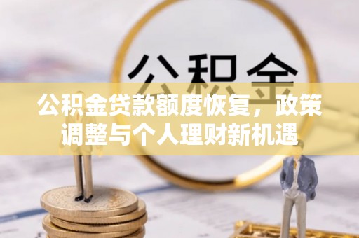 暖暖公积金贷款额度恢复，政策调整与个人理财新机遇