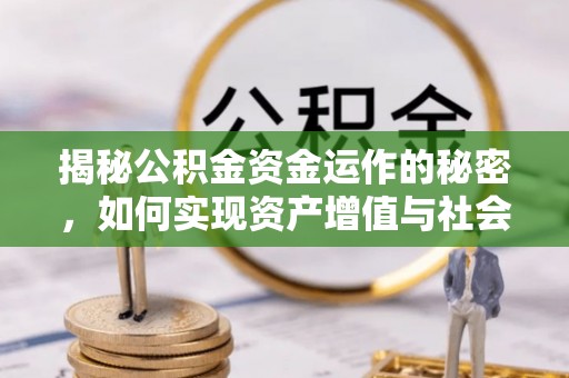 暖暖揭秘公积金资金运作的秘密，如何实现资产增值与社会福利双赢？