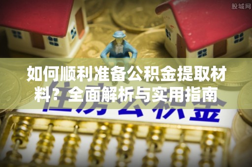 暖暖如何顺利准备公积金提取材料？全面解析与实用指南