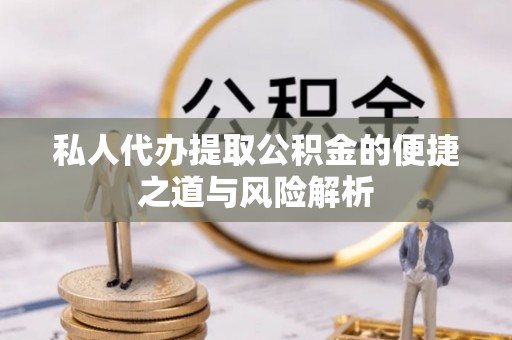 暖暖私人代办提取公积金的便捷之道与风险解析