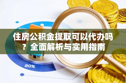 暖暖住房公积金提取可以代办吗？全面解析与实用指南