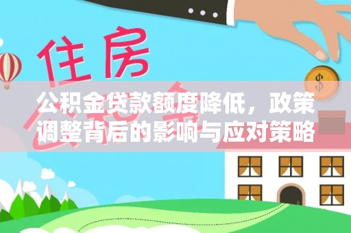 暖暖公积金贷款额度降低，政策调整背后的影响与应对策略