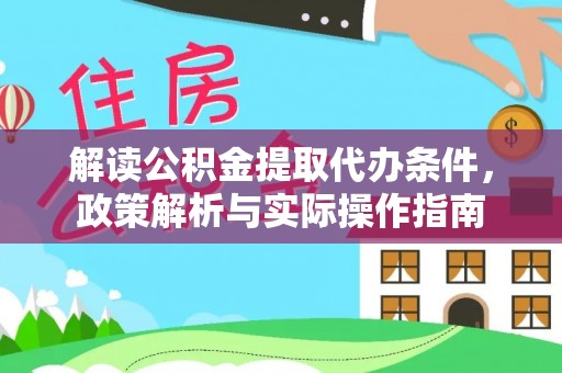 暖暖解读公积金提取代办条件，政策解析与实际操作指南