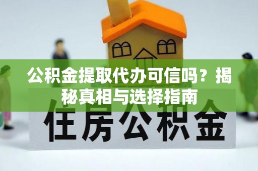 暖暖公积金提取代办可信吗？揭秘真相与选择指南