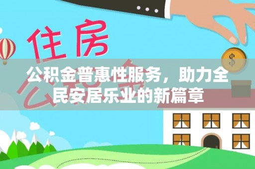 暖暖公积金普惠性服务，助力全民安居乐业的新篇章