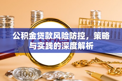 暖暖公积金贷款风险防控，策略与实践的深度解析