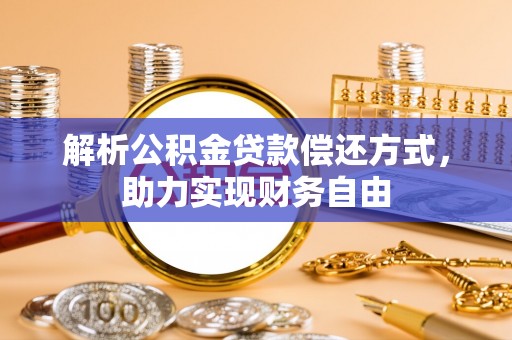 暖暖解析公积金贷款偿还方式，助力实现财务自由