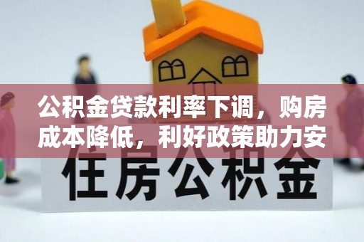 暖暖公积金贷款利率下调，购房成本降低，利好政策助力安居梦想