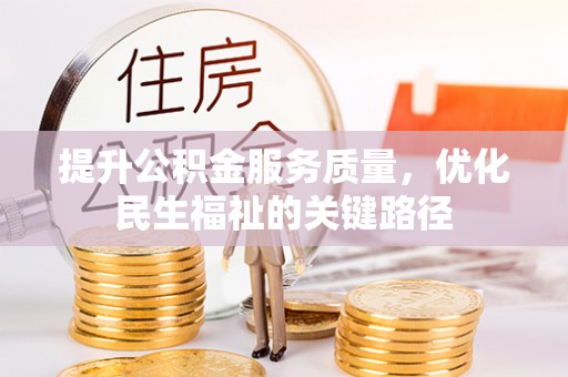 暖暖提升公积金服务质量，优化民生福祉的关键路径