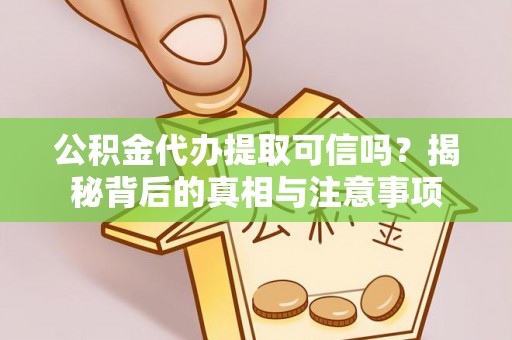 暖暖公积金代办提取可信吗？揭秘背后的真相与注意事项