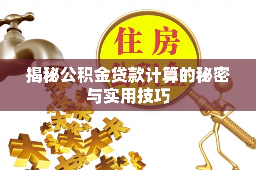暖暖揭秘公积金贷款计算的秘密与实用技巧