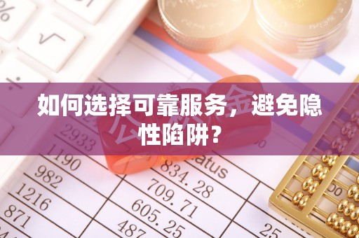 暖暖如何选择可靠服务，避免隐性陷阱？