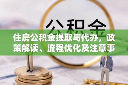 暖暖住房公积金提取与代办，政策解读、流程优化及注意事项