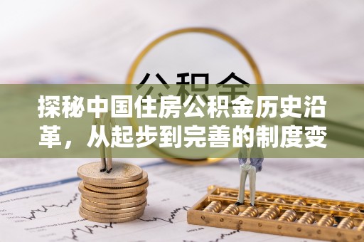 暖暖探秘中国住房公积金历史沿革，从起步到完善的制度变迁