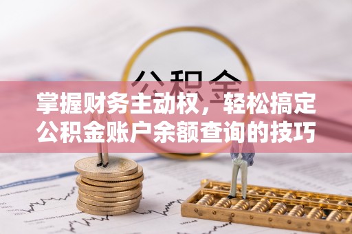 暖暖掌握财务主动权，轻松搞定公积金账户余额查询的技巧与方法