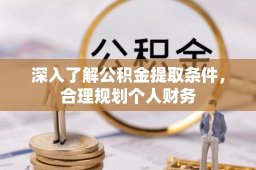 暖暖深入了解公积金提取条件，合理规划个人财务