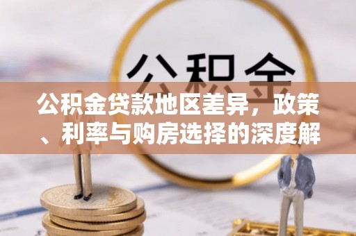 暖暖公积金贷款地区差异，政策、利率与购房选择的深度解析