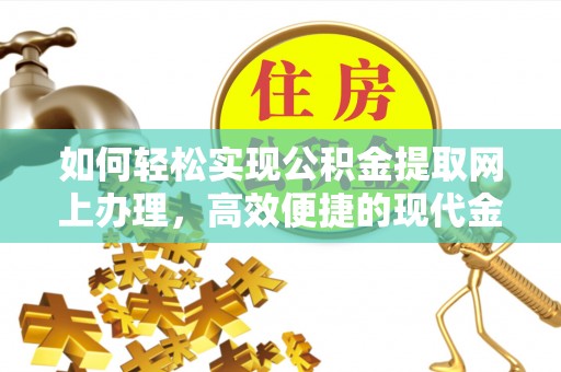 暖暖如何轻松实现公积金提取网上办理，高效便捷的现代金融服务