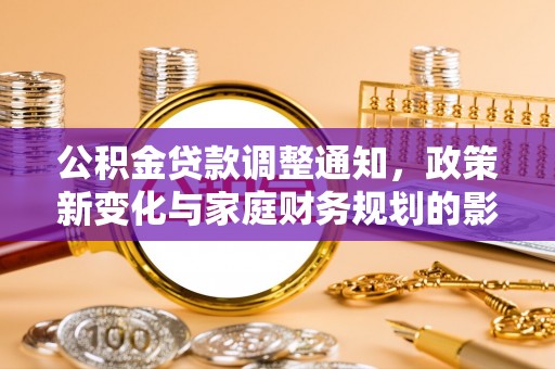 暖暖公积金贷款调整通知，政策新变化与家庭财务规划的影响