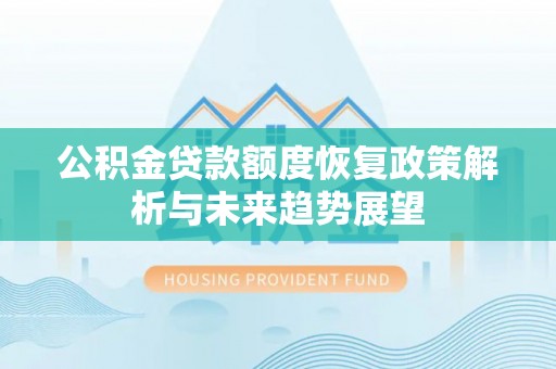 暖暖公积金贷款额度恢复政策解析与未来趋势展望
