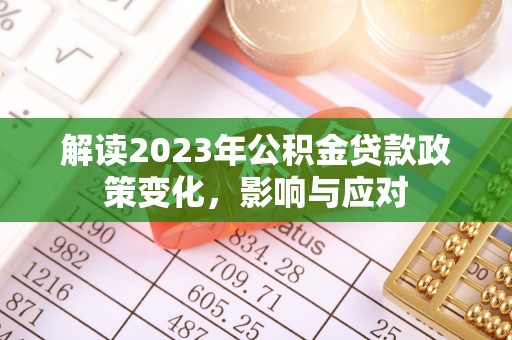 暖暖解读2023年公积金贷款政策变化，影响与应对