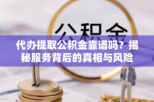 暖暖代办提取公积金靠谱吗？揭秘服务背后的真相与风险