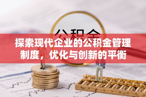 暖暖探索现代企业的公积金管理制度，优化与创新的平衡