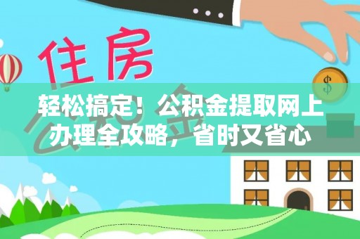 暖暖轻松搞定！公积金提取网上办理全攻略，省时又省心