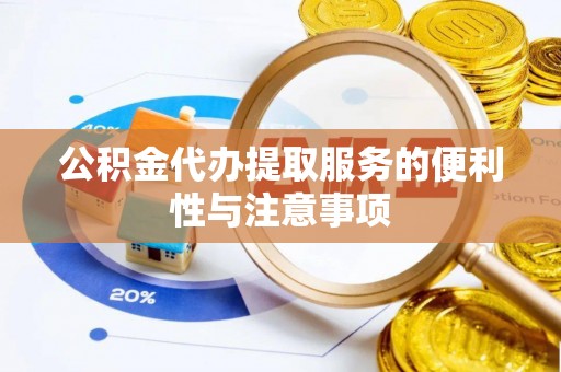 暖暖公积金代办提取服务的便利性与注意事项