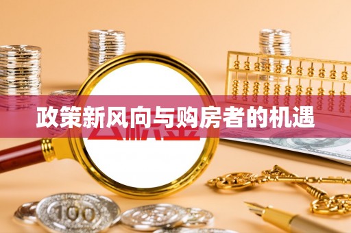暖暖政策新风向与购房者的机遇