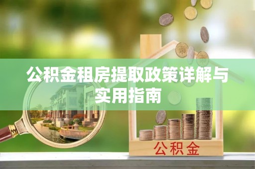 暖暖公积金租房提取政策详解与实用指南