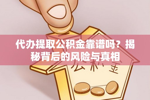 暖暖代办提取公积金靠谱吗？揭秘背后的风险与真相