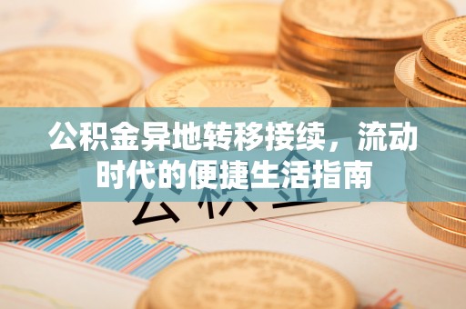 暖暖公积金异地转移接续，流动时代的便捷生活指南