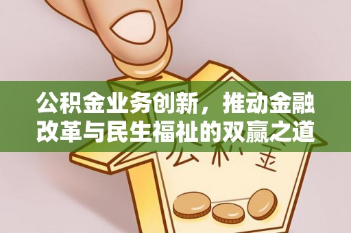 暖暖公积金业务创新，推动金融改革与民生福祉的双赢之道