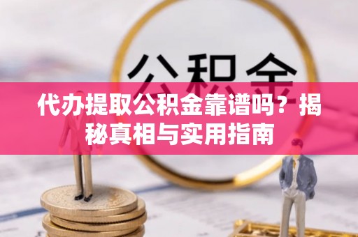 暖暖代办提取公积金靠谱吗？揭秘真相与实用指南