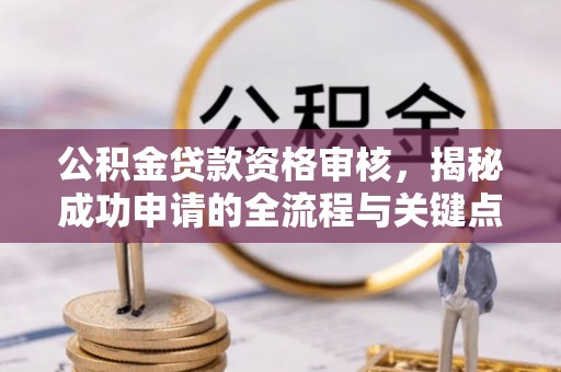 暖暖公积金贷款资格审核，揭秘成功申请的全流程与关键点