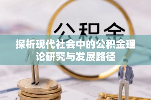 暖暖探析现代社会中的公积金理论研究与发展路径