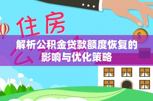 暖暖解析公积金贷款额度恢复的影响与优化策略