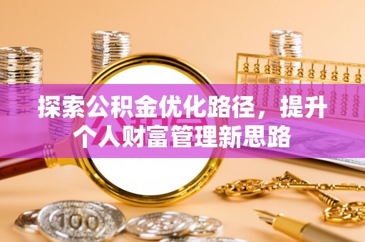 暖暖探索公积金优化路径，提升个人财富管理新思路