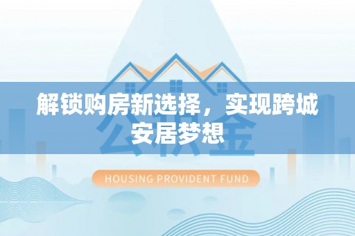 暖暖解锁购房新选择，实现跨城安居梦想