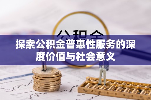 暖暖探索公积金普惠性服务的深度价值与社会意义