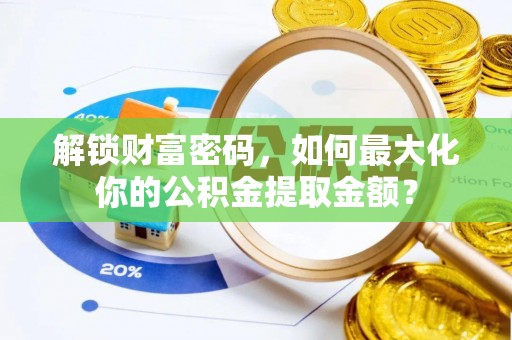 暖暖解锁财富密码，如何最大化你的公积金提取金额？